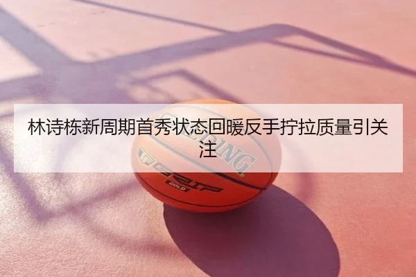 林诗栋新周期首秀状态回暖反手拧拉质量引关注